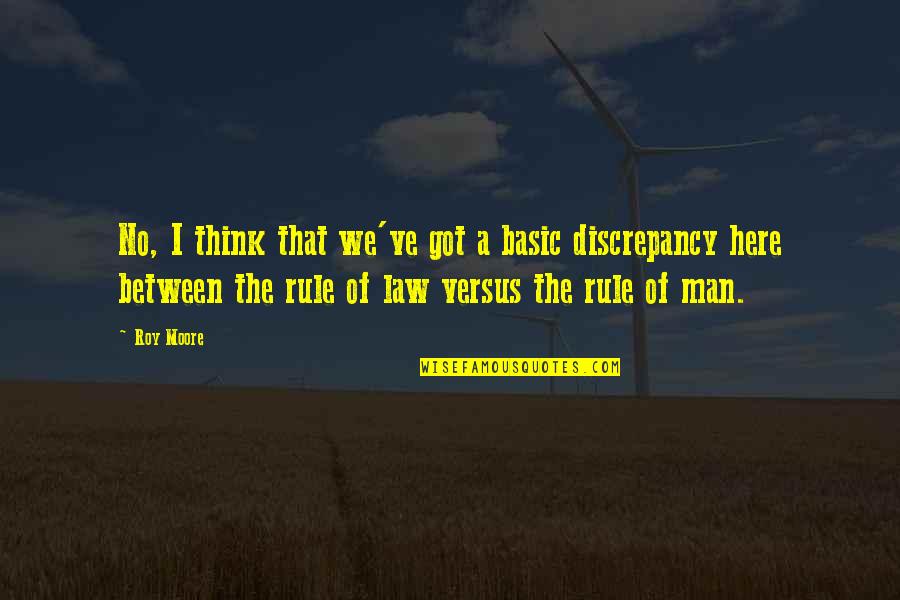 I've Got Your Man Quotes By Roy Moore: No, I think that we've got a basic