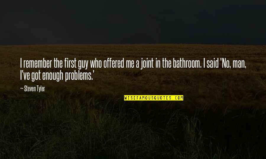 I've Got Your Man Quotes By Steven Tyler: I remember the first guy who offered me I've Got Your Man Quotes By Steven Tyler: I remember the first guy who offered me