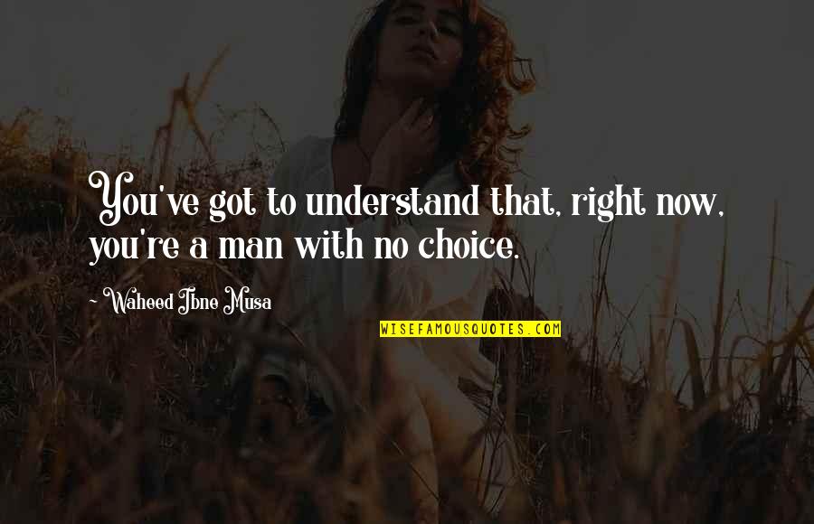 I've Got Your Man Quotes By Waheed Ibne Musa: You've got to understand that, right now, you're I've Got Your Man Quotes By Waheed Ibne Musa: You've got to understand that, right now, you're