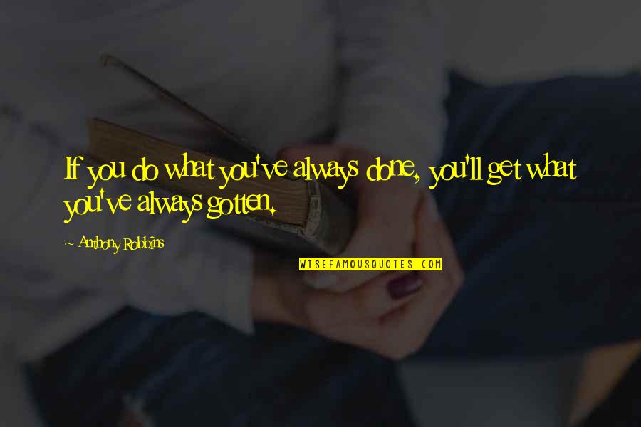 I've Gotten Over You Quotes By Anthony Robbins: If you do what you've always done, you'll