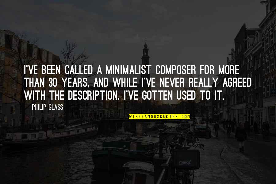 I've Gotten Over You Quotes By Philip Glass: I've been called a minimalist composer for more