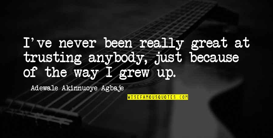I've Grew Up Quotes By Adewale Akinnuoye-Agbaje: I've never been really great at trusting anybody, I've Grew Up Quotes By Adewale Akinnuoye-Agbaje: I've never been really great at trusting anybody,