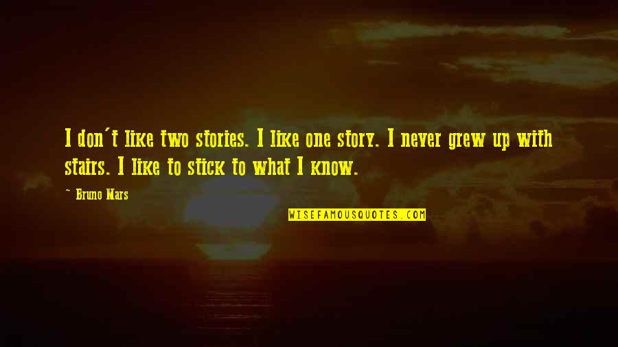I've Grew Up Quotes By Bruno Mars: I don't like two stories. I like one I've Grew Up Quotes By Bruno Mars: I don't like two stories. I like one