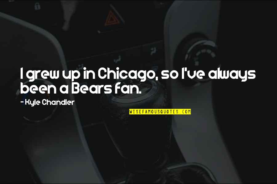 I've Grew Up Quotes By Kyle Chandler: I grew up in Chicago, so I've always I've Grew Up Quotes By Kyle Chandler: I grew up in Chicago, so I've always