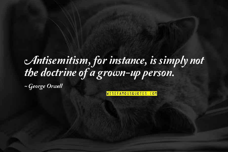 I've Grown As A Person Quotes By George Orwell: Antisemitism, for instance, is simply not the doctrine