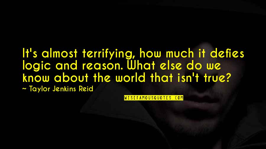 I've Grown As A Person Quotes By Taylor Jenkins Reid: It's almost terrifying, how much it defies logic I've Grown As A Person Quotes By Taylor Jenkins Reid: It's almost terrifying, how much it defies logic