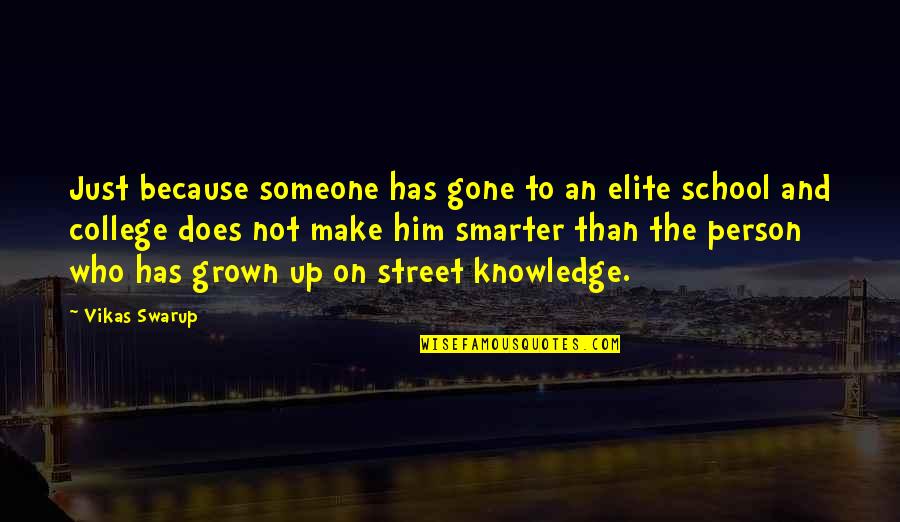 I've Grown As A Person Quotes By Vikas Swarup: Just because someone has gone to an elite I've Grown As A Person Quotes By Vikas Swarup: Just because someone has gone to an elite