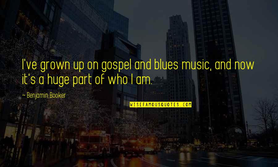 I've Grown Quotes By Benjamin Booker: I've grown up on gospel and blues music,