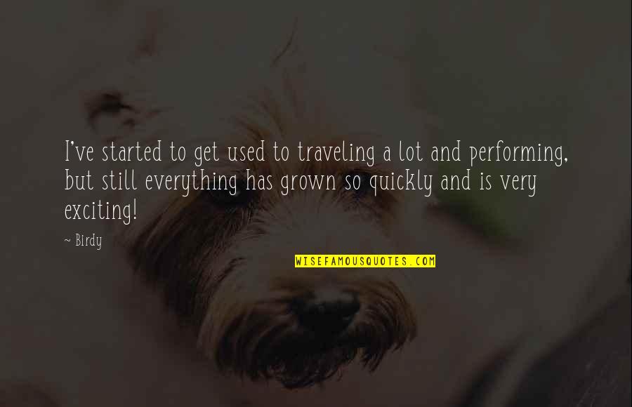 I've Grown Quotes By Birdy: I've started to get used to traveling a