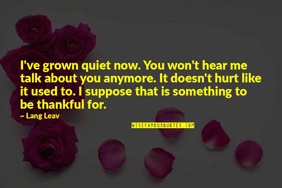 I've Grown Quotes By Lang Leav: I've grown quiet now. You won't hear me