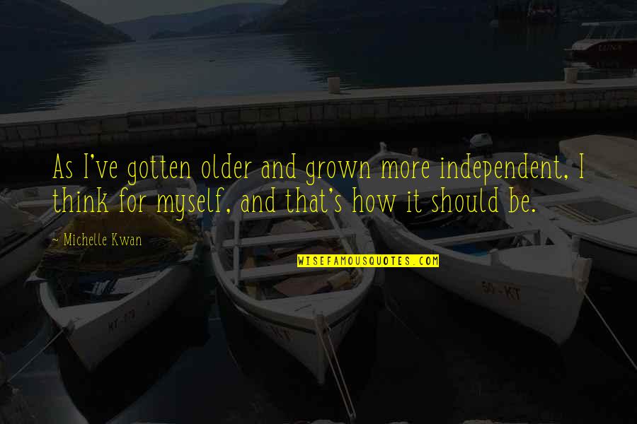 I've Grown Quotes By Michelle Kwan: As I've gotten older and grown more independent,