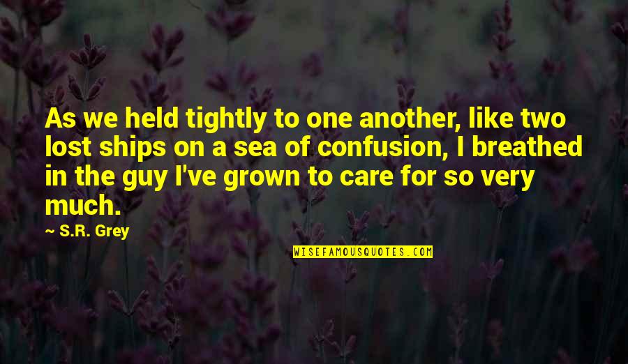 I've Grown Quotes By S.R. Grey: As we held tightly to one another, like