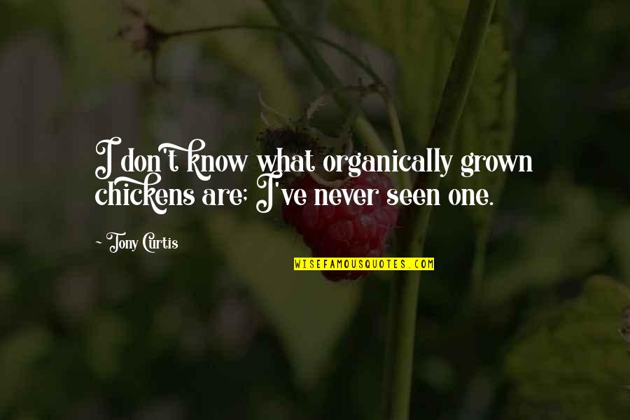 I've Grown Quotes By Tony Curtis: I don't know what organically grown chickens are;