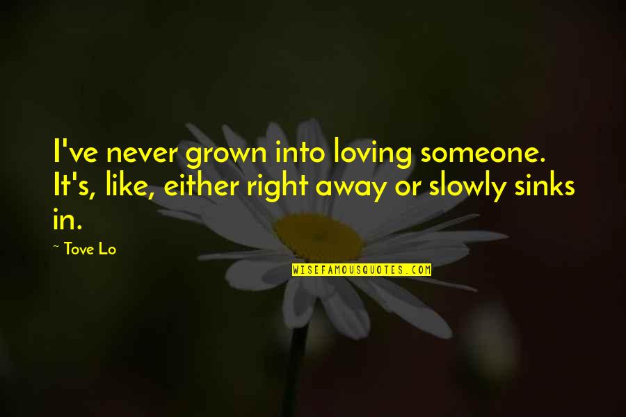 I've Grown Quotes By Tove Lo: I've never grown into loving someone. It's, like,