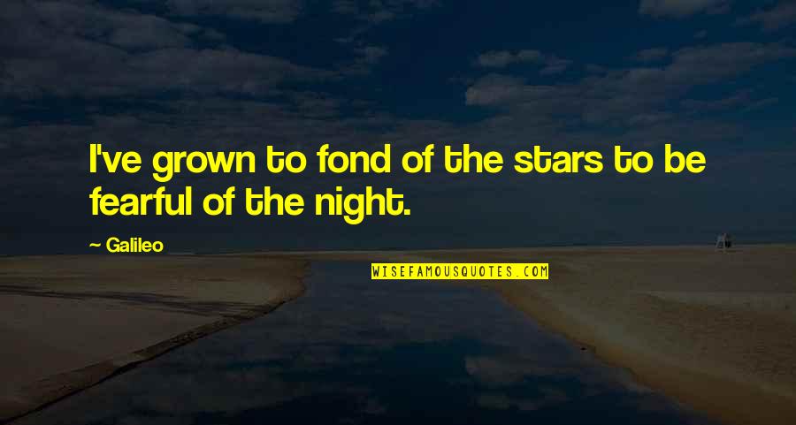 I've Grown So Much Quotes By Galileo: I've grown to fond of the stars to