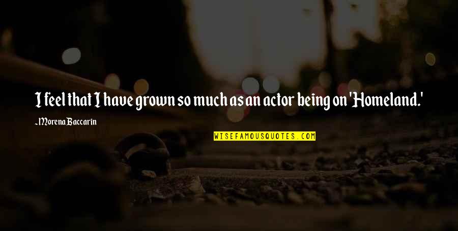 I've Grown So Much Quotes By Morena Baccarin: I feel that I have grown so much