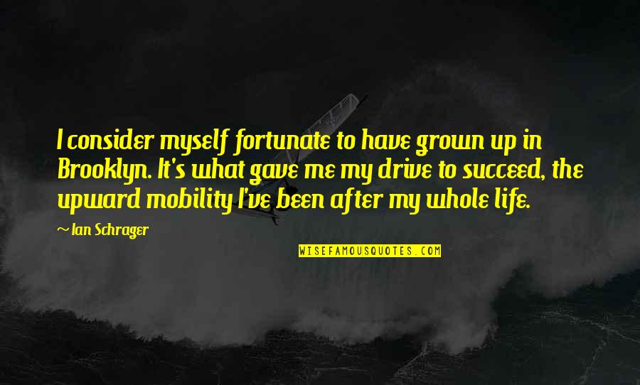 I've Grown Up Quotes By Ian Schrager: I consider myself fortunate to have grown up