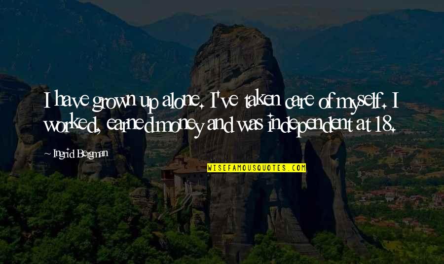 I've Grown Up Quotes By Ingrid Bergman: I have grown up alone. I've taken care