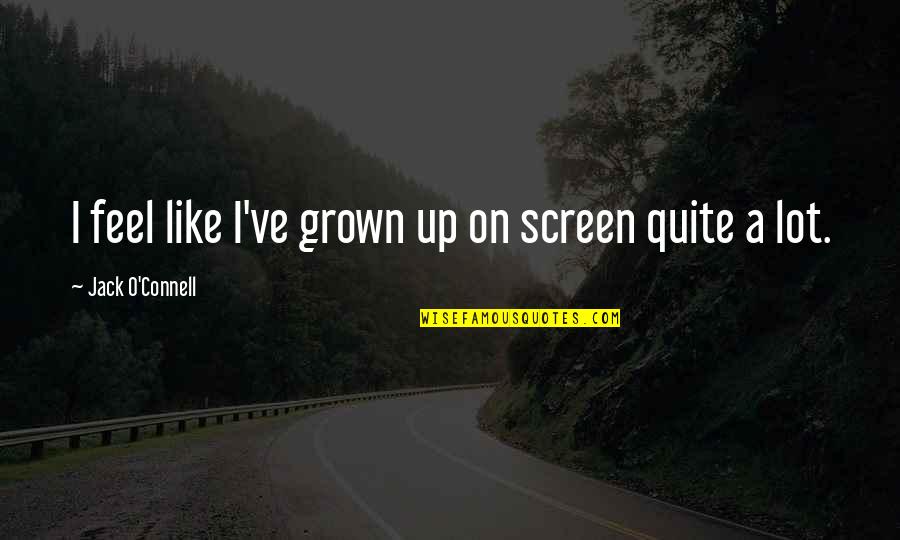 I've Grown Up Quotes By Jack O'Connell: I feel like I've grown up on screen