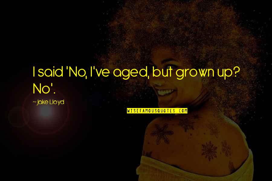 I've Grown Up Quotes By Jake Lloyd: I said 'No, I've aged, but grown up?