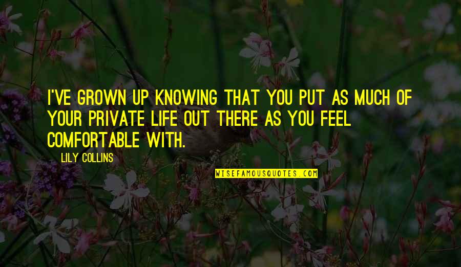 I've Grown Up Quotes By Lily Collins: I've grown up knowing that you put as