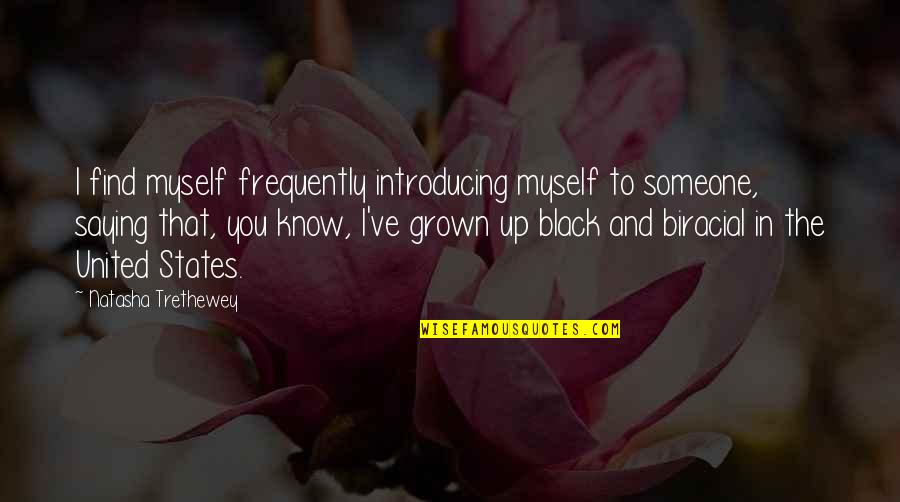 I've Grown Up Quotes By Natasha Trethewey: I find myself frequently introducing myself to someone,