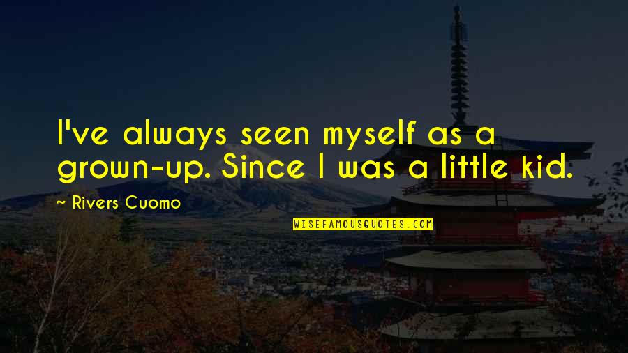 I've Grown Up Quotes By Rivers Cuomo: I've always seen myself as a grown-up. Since