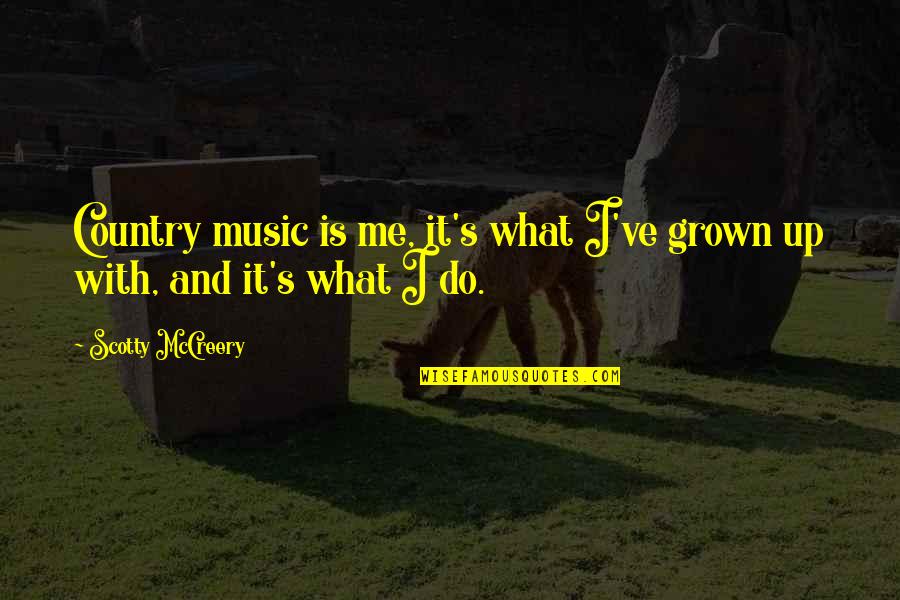 I've Grown Up Quotes By Scotty McCreery: Country music is me, it's what I've grown