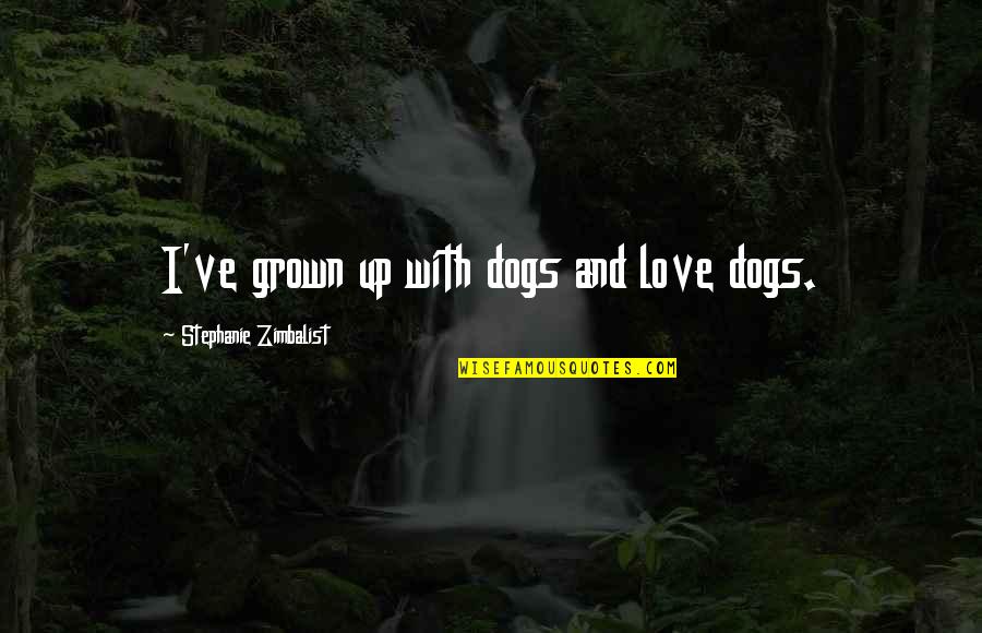 I've Grown Up Quotes By Stephanie Zimbalist: I've grown up with dogs and love dogs.