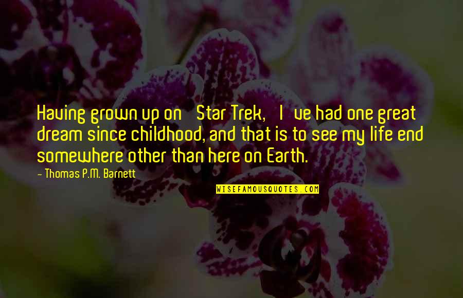 I've Grown Up Quotes By Thomas P.M. Barnett: Having grown up on 'Star Trek,' I've had