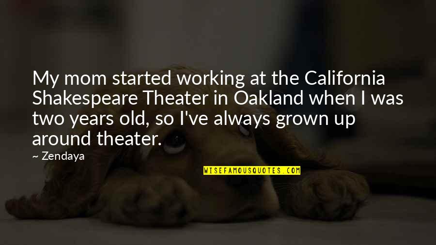 I've Grown Up Quotes By Zendaya: My mom started working at the California Shakespeare