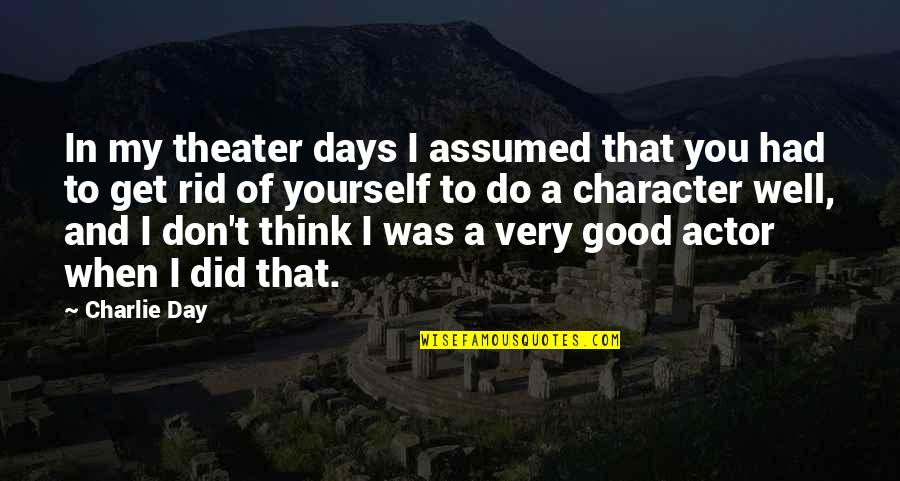 I've Had A Good Day Quotes By Charlie Day: In my theater days I assumed that you