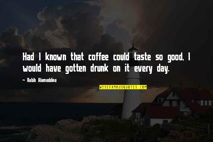 I've Had A Good Day Quotes By Rabih Alameddine: Had I known that coffee could taste so