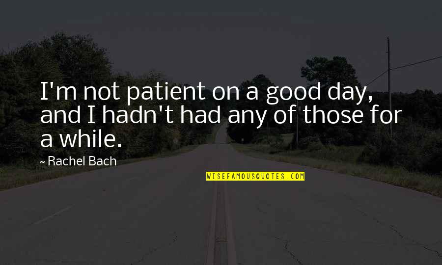 I've Had A Good Day Quotes By Rachel Bach: I'm not patient on a good day, and