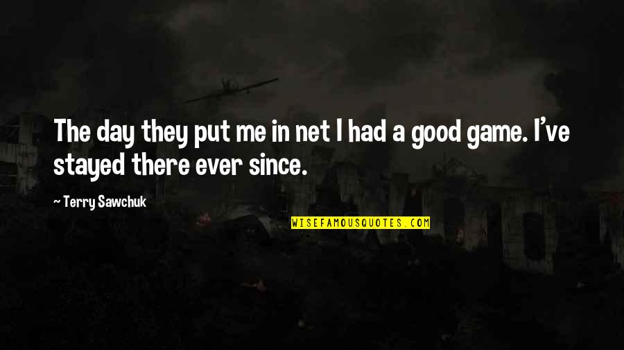 I've Had A Good Day Quotes By Terry Sawchuk: The day they put me in net I