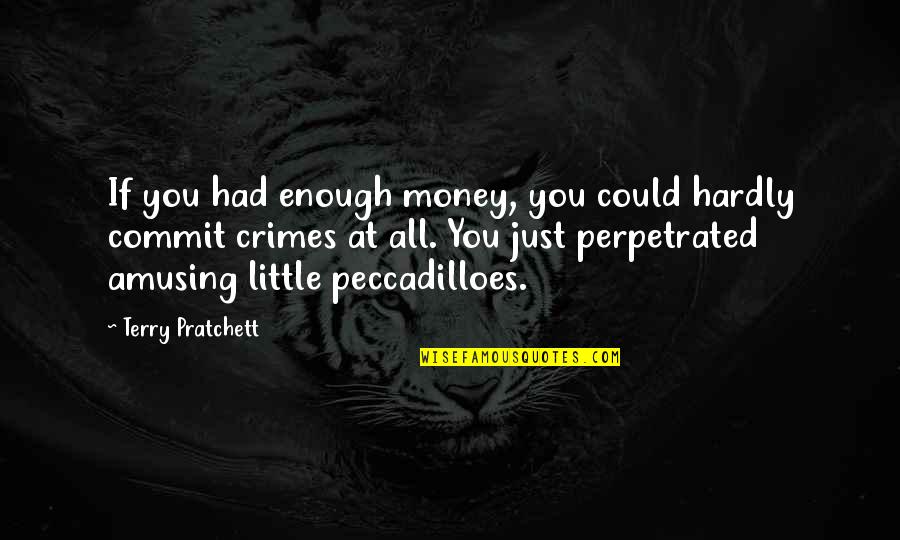 I've Had Enough Funny Quotes By Terry Pratchett: If you had enough money, you could hardly