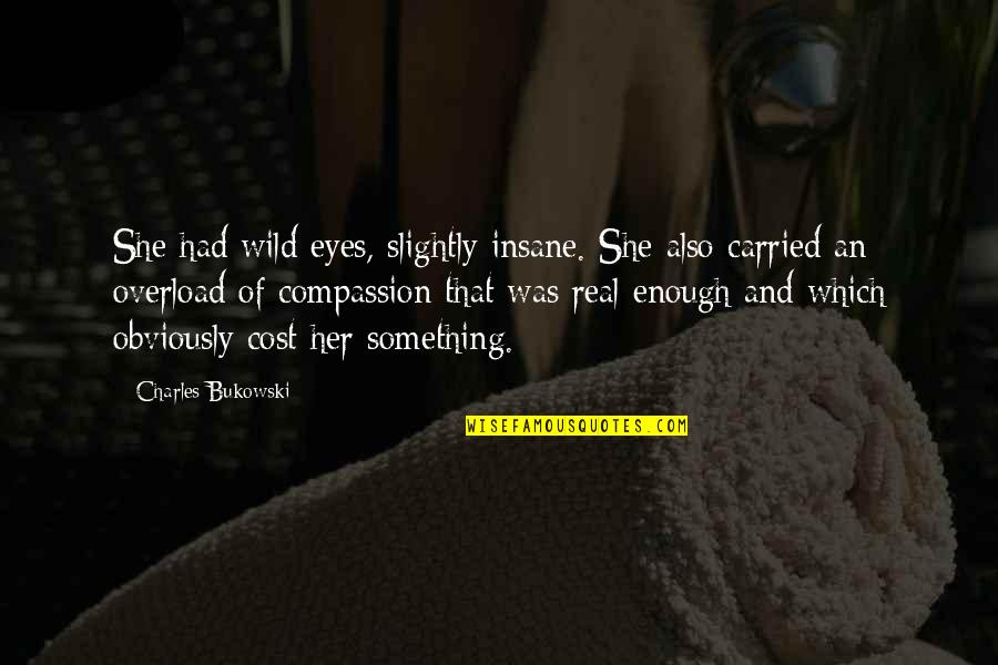 I've Had Enough Love Quotes By Charles Bukowski: She had wild eyes, slightly insane. She also