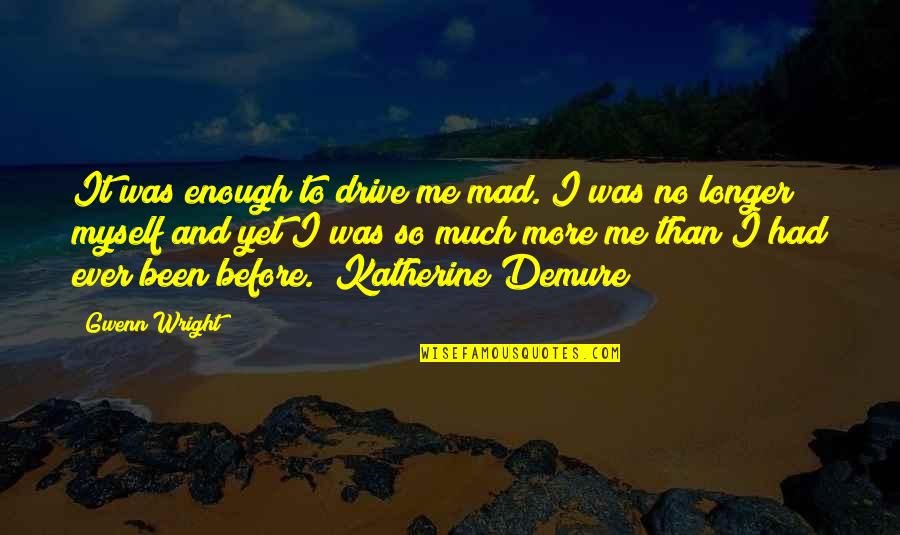 I've Had Enough Love Quotes By Gwenn Wright: It was enough to drive me mad. I