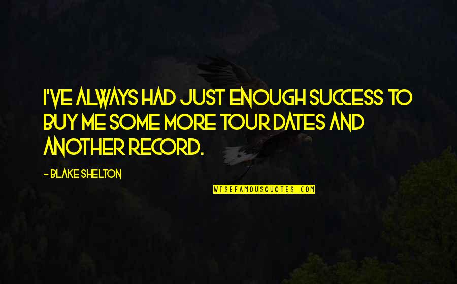 I've Had Enough Now Quotes By Blake Shelton: I've always had just enough success to buy