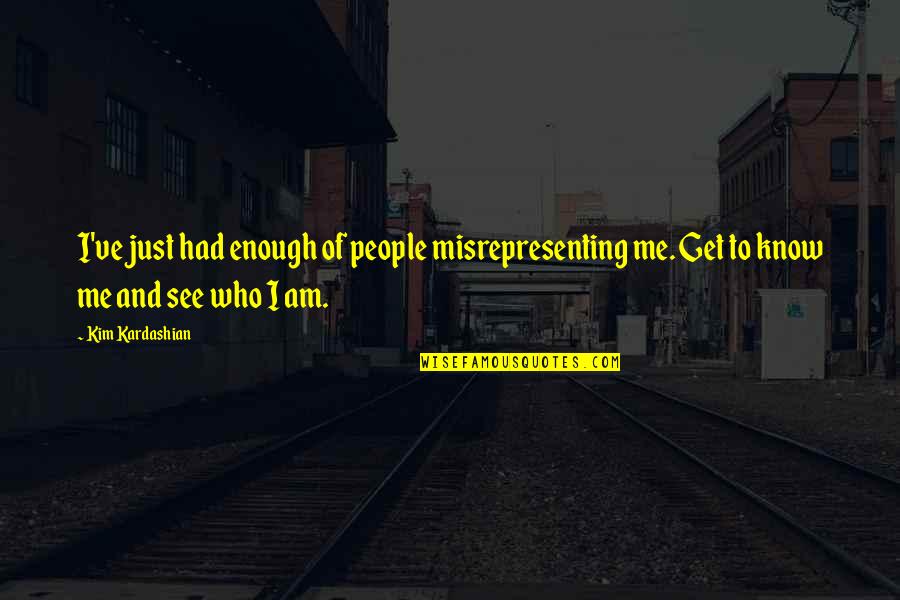 I've Had Enough Now Quotes By Kim Kardashian: I've just had enough of people misrepresenting me.