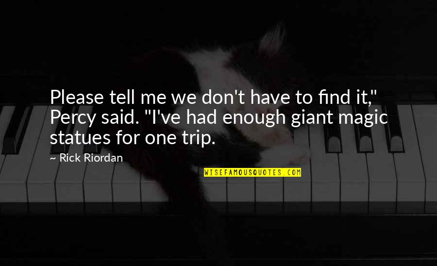 I've Had Enough Now Quotes By Rick Riordan: Please tell me we don't have to find
