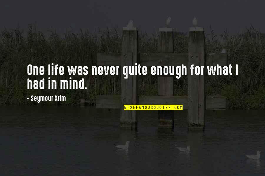I've Had Enough Of Life Quotes By Seymour Krim: One life was never quite enough for what