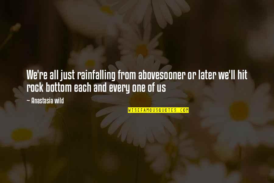 I've Hit Rock Bottom Quotes By Anastasia Wild: We're all just rainfalling from abovesooner or later