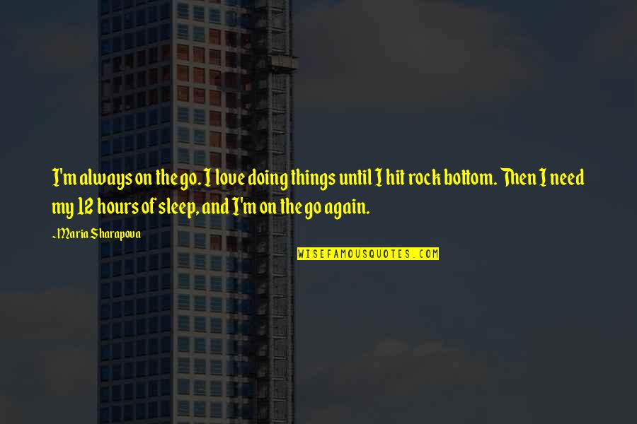 I've Hit Rock Bottom Quotes By Maria Sharapova: I'm always on the go. I love doing