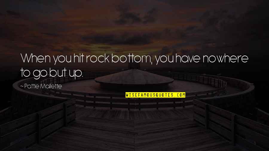I've Hit Rock Bottom Quotes By Pattie Mallette: When you hit rock bottom, you have nowhere