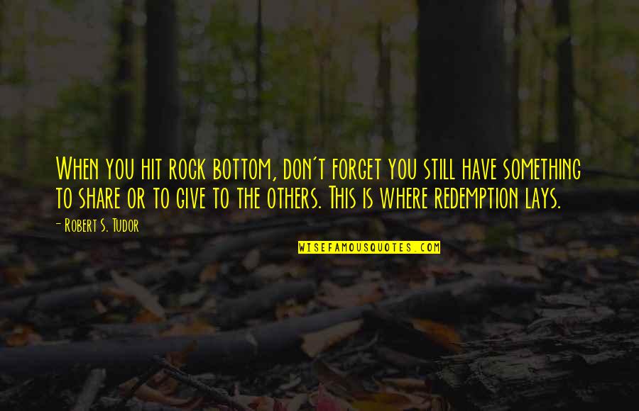I've Hit Rock Bottom Quotes By Robert S. Tudor: When you hit rock bottom, don't forget you