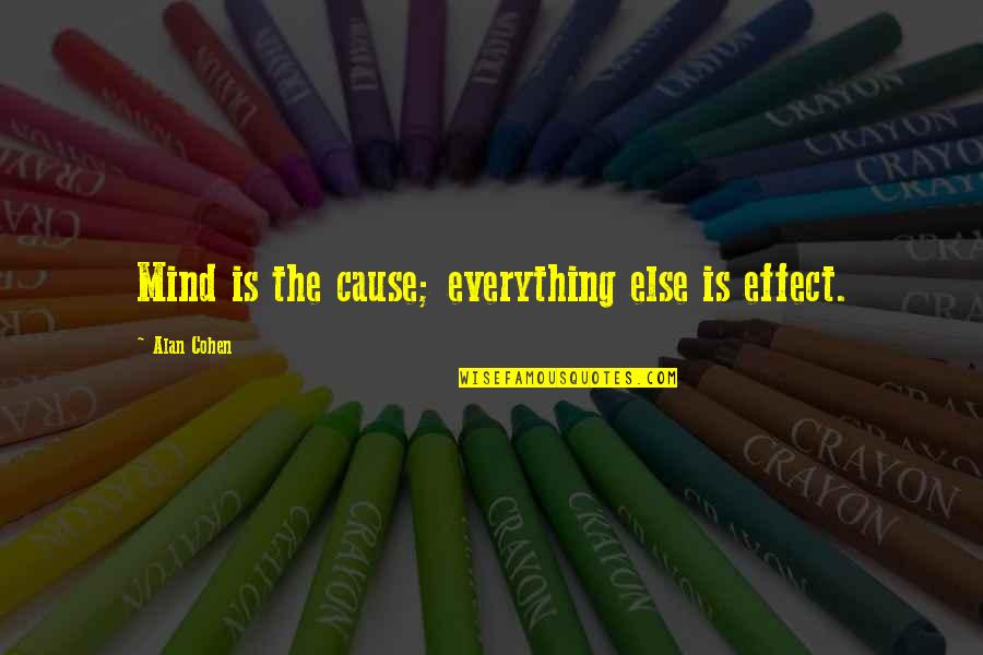 Ive Just Had A Baby Quotes By Alan Cohen: Mind is the cause; everything else is effect. Ive Just Had A Baby Quotes By Alan Cohen: Mind is the cause; everything else is effect.