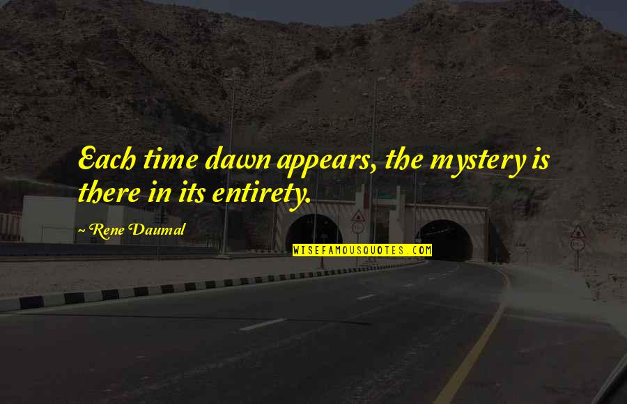 Ive Just Had A Baby Quotes By Rene Daumal: Each time dawn appears, the mystery is there