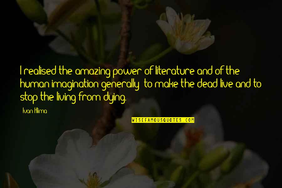 I've Just Realised Quotes By Ivan Klima: I realised the amazing power of literature and