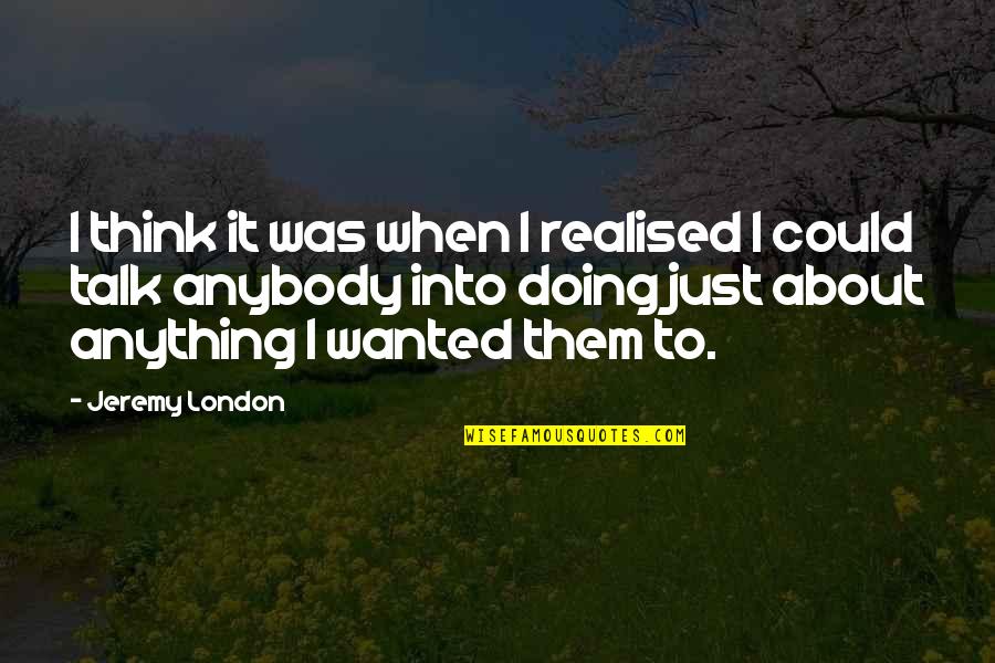 I've Just Realised Quotes By Jeremy London: I think it was when I realised I